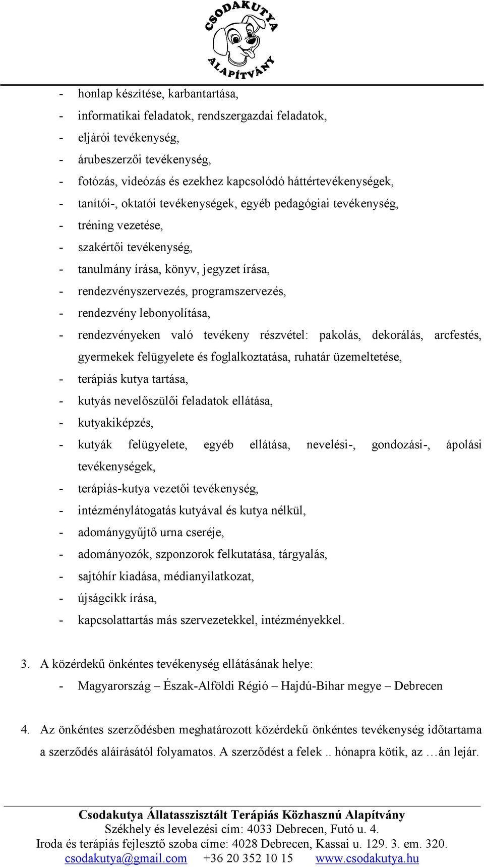 programszervezés, - rendezvény lebonyolítása, - rendezvényeken való tevékeny részvétel: pakolás, dekorálás, arcfestés, gyermekek felügyelete és foglalkoztatása, ruhatár üzemeltetése, - terápiás kutya