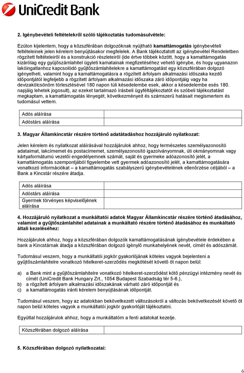 A Bank tájékoztatott az igénybevétel Rendeletben rögzített feltételeiről és a konstrukció részleteiről (ide értve többek között, hogy a kamattámogatás kizárólag egy gyűjőszámlahitel ügyleti