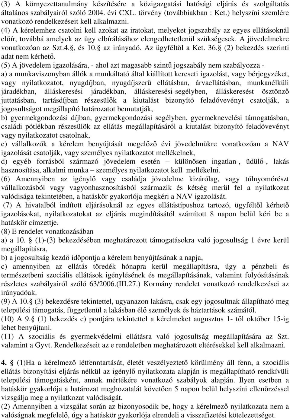 (4) A kérelemhez csatolni kell azokat az iratokat, melyeket jogszabály az egyes ellátásoknál el ír, továbbá amelyek az ügy elbírálásához elengedhetetlenül szükségesek.