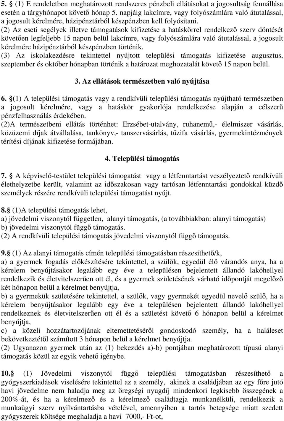 (2) Az eseti segélyek illetve támogatások kifizetése a hatáskörrel rendelkez szerv döntését követ en legfeljebb 15 napon belül lakcímre, vagy folyószámlára való átutalással, a jogosult kérelmére