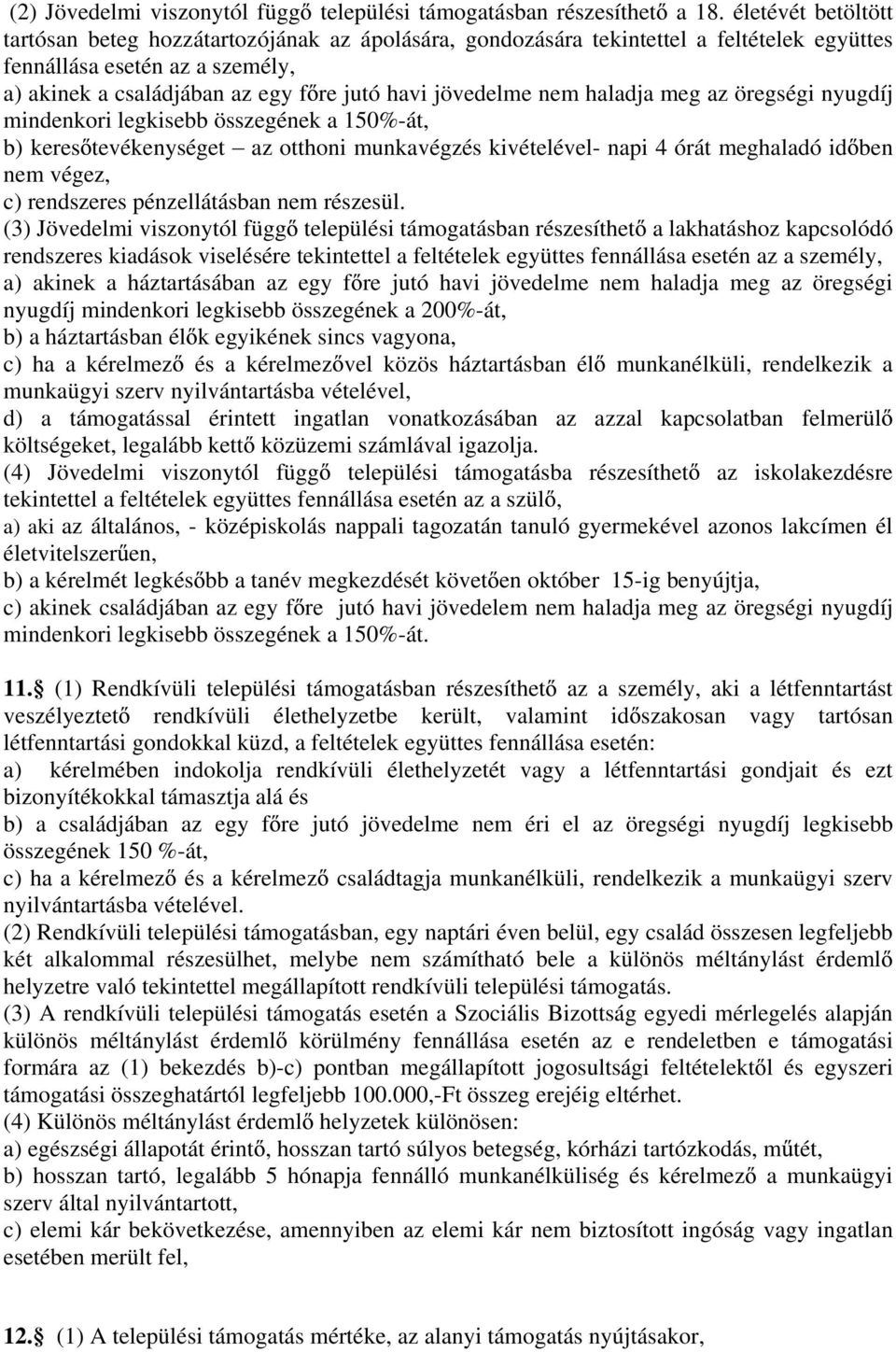 nem haladja meg az öregségi nyugdíj mindenkori legkisebb összegének a 150%-át, b) keres tevékenységet az otthoni munkavégzés kivételével- napi 4 órát meghaladó id ben nem végez, c) rendszeres