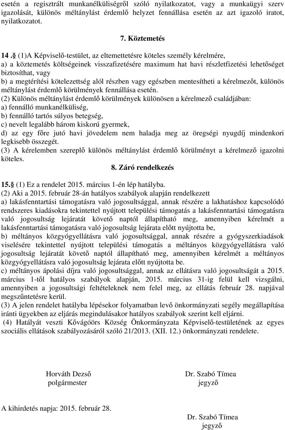 (1)A Képvisel -testület, az eltemettetésre köteles személy kérelmére, a) a köztemetés költségeinek visszafizetésére maximum hat havi részletfizetési lehet séget biztosíthat, vagy b) a megtérítési