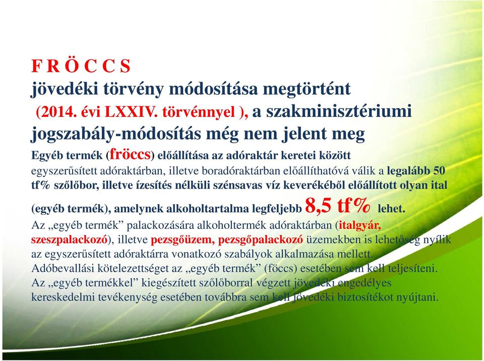 előállíthatóvá válik a legalább 50 tf% szőlőbor, illetve ízesítés nélküli szénsavas víz keverékéből előállított olyan ital (egyéb termék), amelynek alkoholtartalma legfeljebb 8,5 tf% lehet.