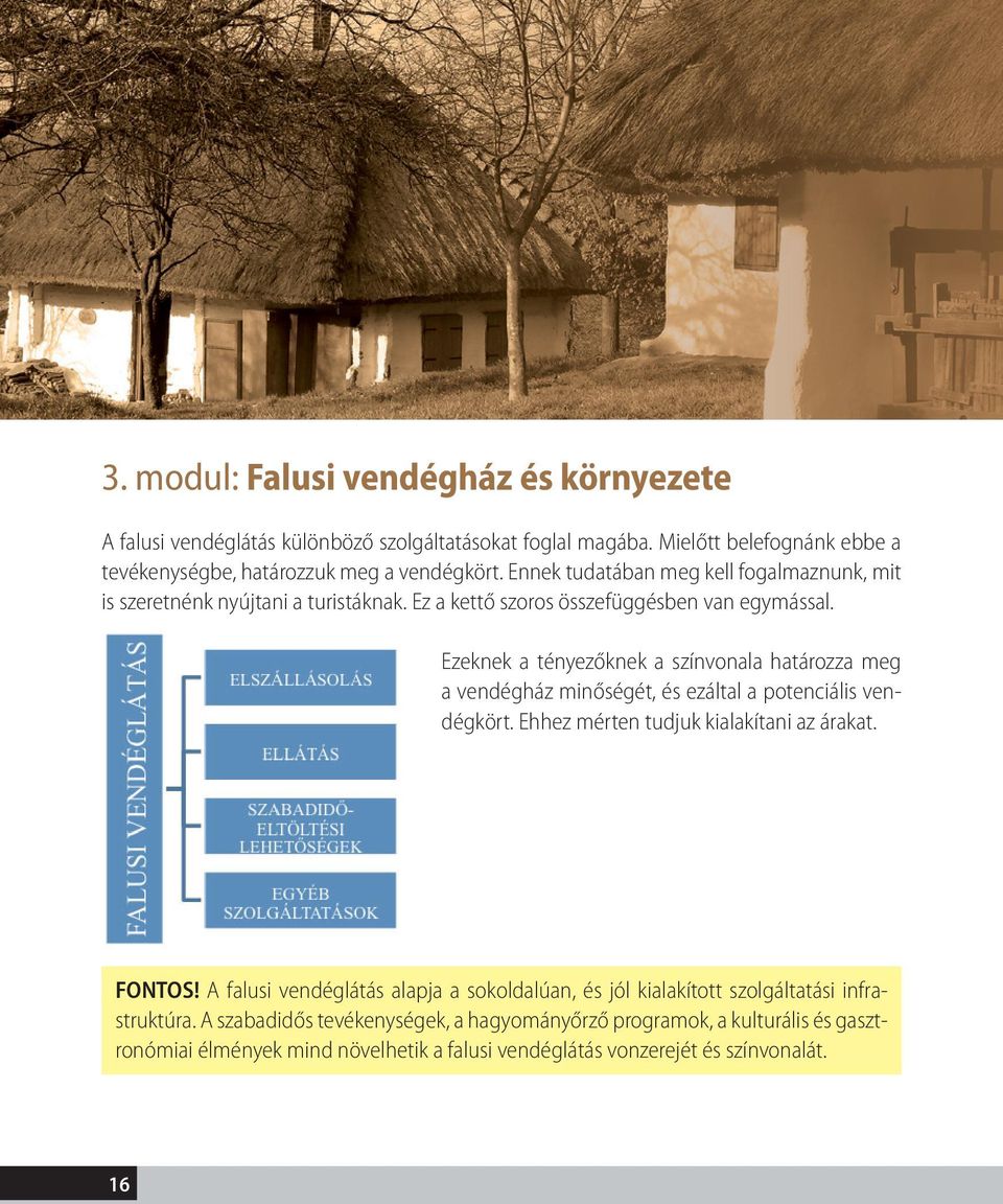 Ezeknek a tényezőknek a színvonala határozza meg a vendégház minőségét, és ezáltal a potenciális vendégkört. Ehhez mérten tudjuk kialakítani az árakat. FONTOS!