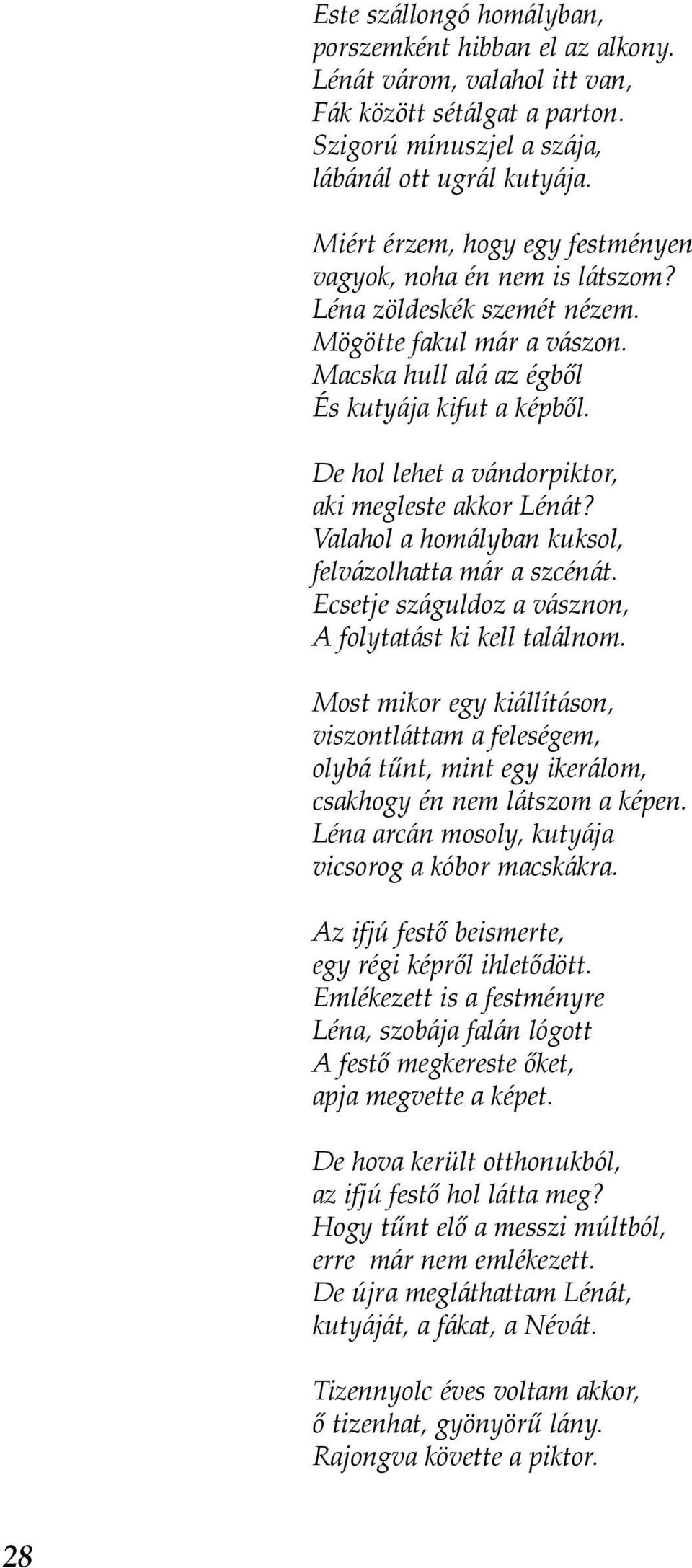 De hol lehet a vándorpiktor, aki megleste akkor Lénát? Valahol a homályban kuksol, felvázolhatta már a szcénát. Ecsetje száguldoz a vásznon, A folytatást ki kell találnom.