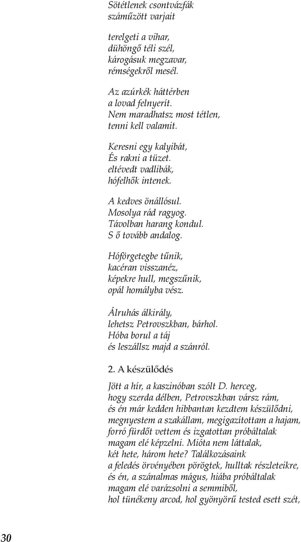 S ő tovább andalog. Hóförgetegbe tűnik, kacéran visszanéz, képekre hull, megszűnik, opál homályba vész. Álruhás álkirály, lehetsz Petrovszkban, bárhol. Hóba borul a táj és leszállsz majd a szánról. 2.