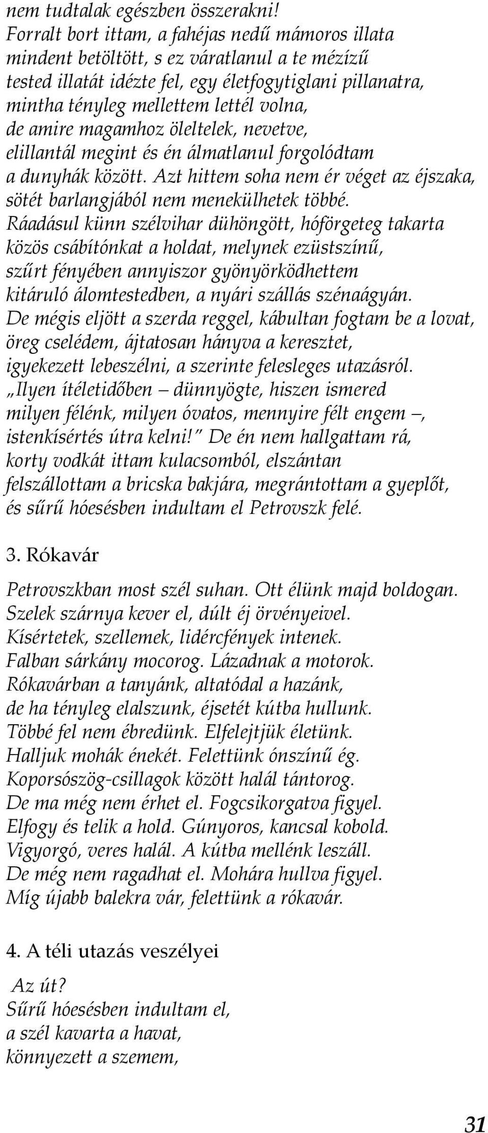 amire magamhoz öleltelek, nevetve, elillantál megint és én álmatlanul forgolódtam a dunyhák között. Azt hittem soha nem ér véget az éjszaka, sötét barlangjából nem menekülhetek többé.