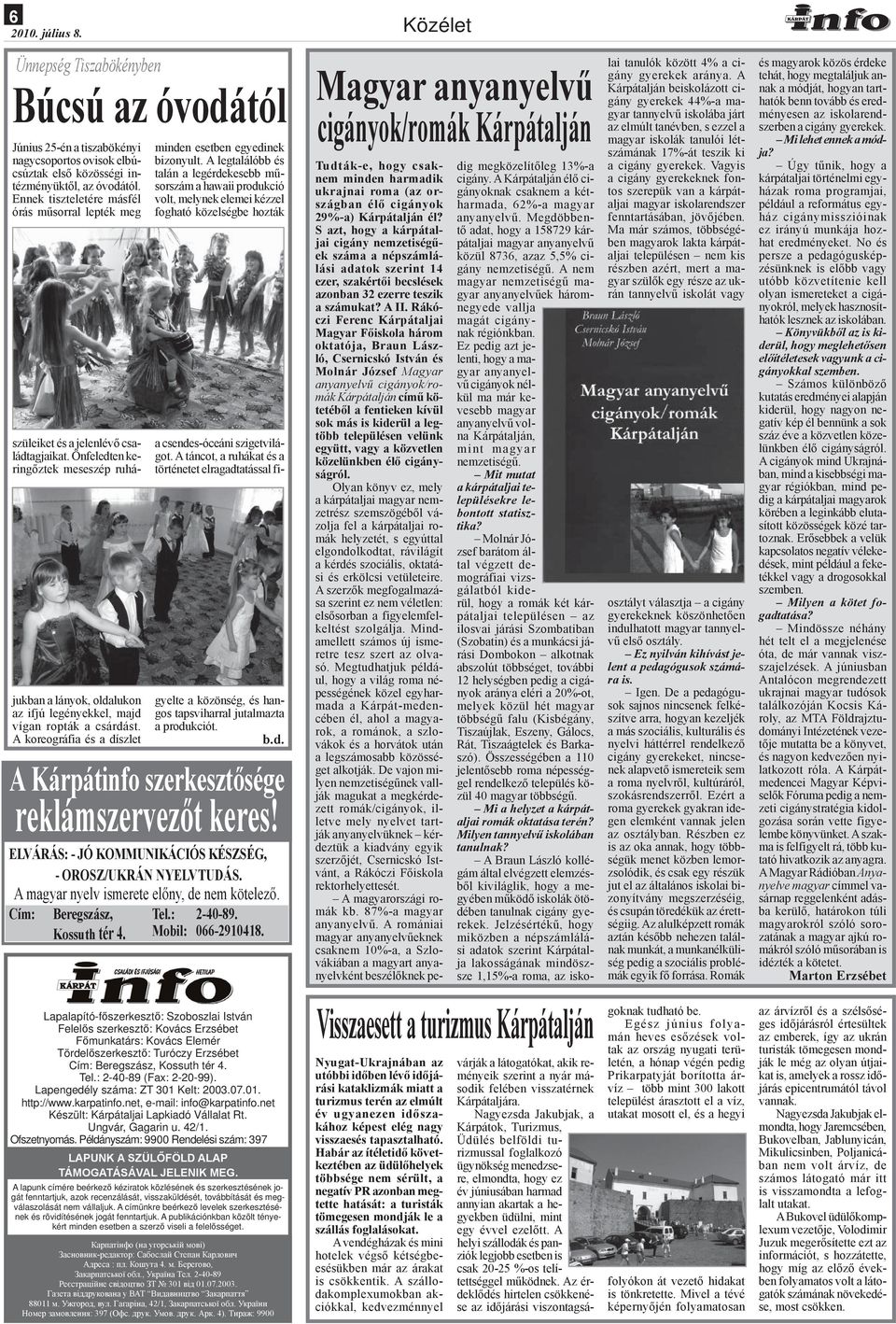 Önfeledten keringőztek meseszép ruhájukban a lányok, oldalukon az ifjú legényekkel, majd vígan ropták a csárdást. A koreográfia és a díszlet minden esetben egyedinek bizonyult.