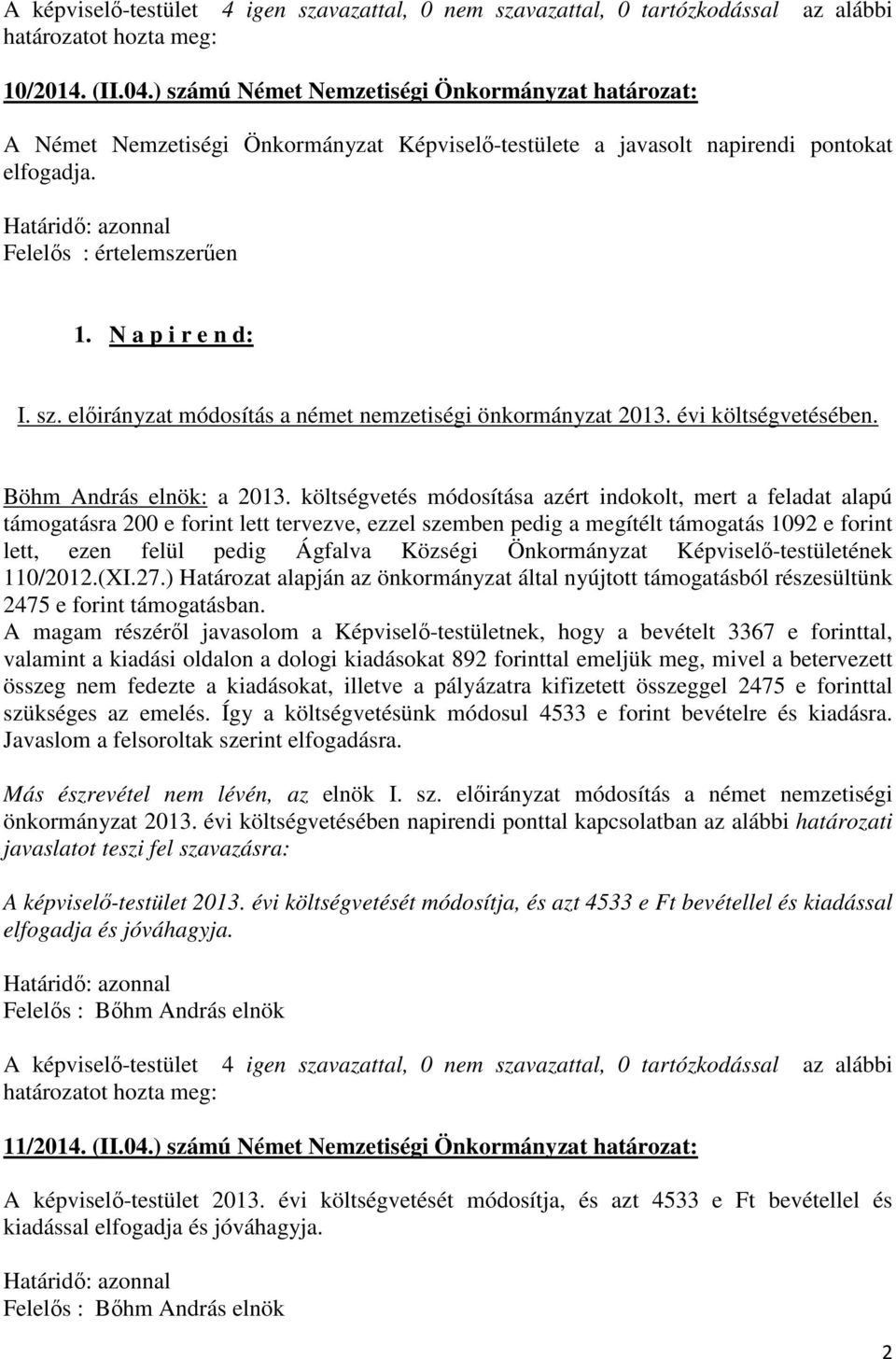 költségvetés módosítása azért indokolt, mert a feladat alapú támogatásra 200 e forint lett tervezve, ezzel szemben pedig a megítélt támogatás 1092 e forint lett, ezen felül pedig Ágfalva Községi