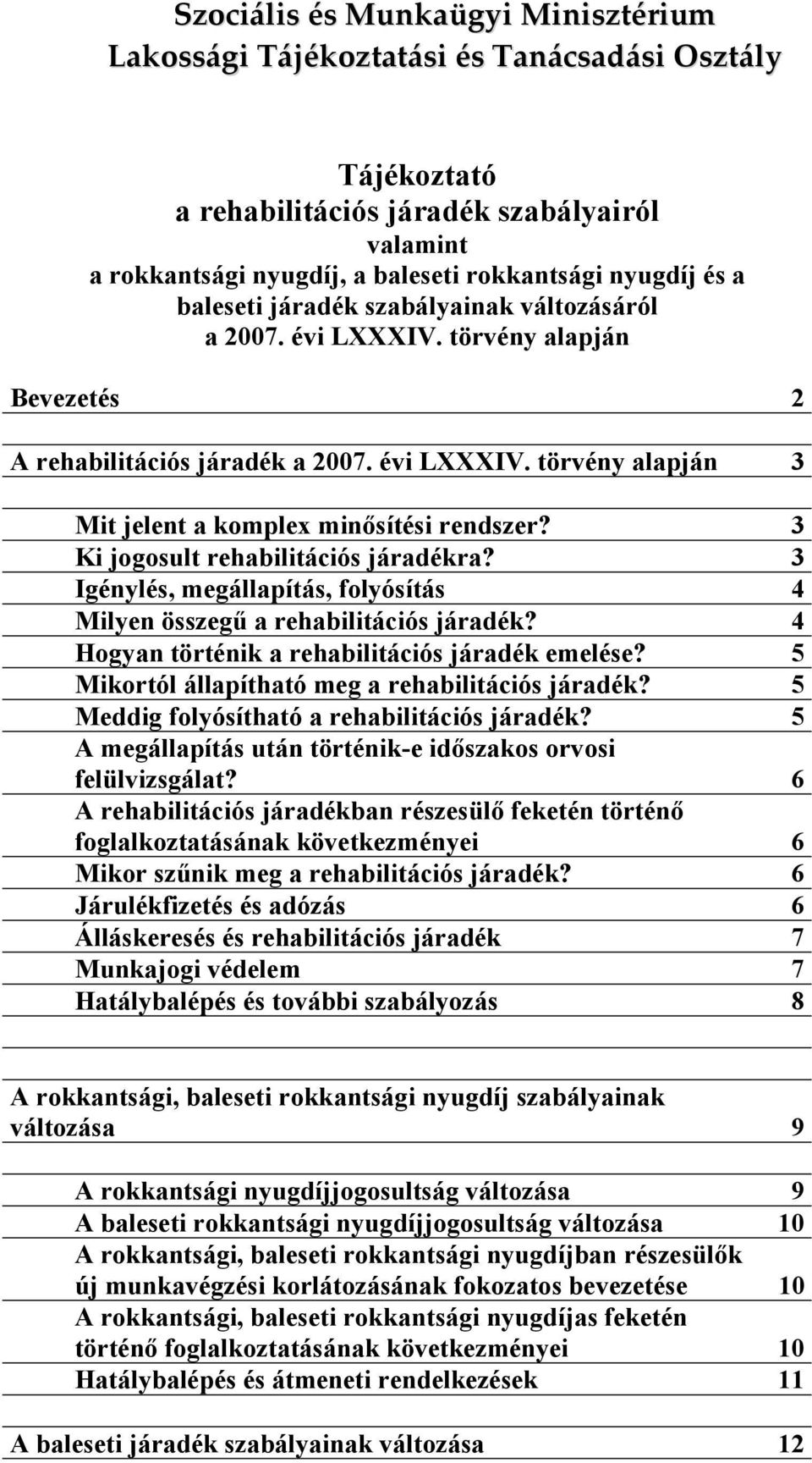 3 Ki jogosult rehabilitációs járadékra? 3 Igénylés, megállapítás, folyósítás 4 Milyen összegű a rehabilitációs járadék? 4 Hogyan történik a rehabilitációs járadék emelése?