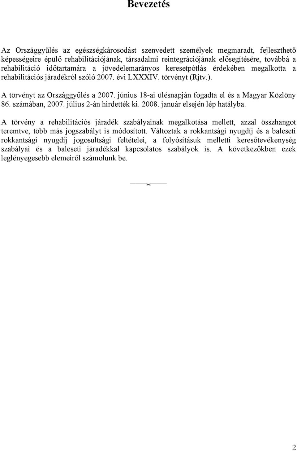 június 18-ai ülésnapján fogadta el és a Magyar Közlöny 86. számában, 2007. július 2-án hirdették ki. 2008. január elsején lép hatályba.