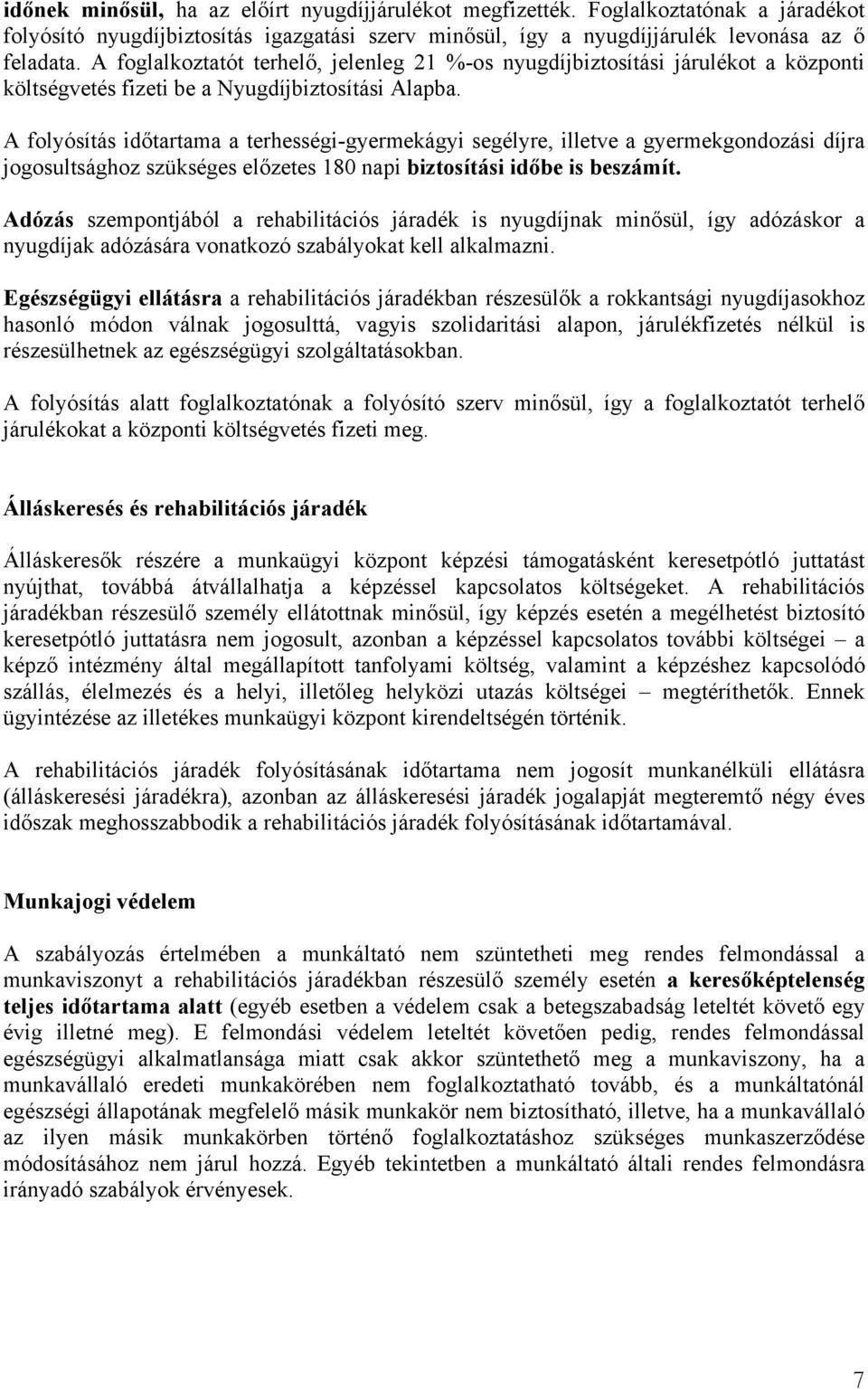 A folyósítás időtartama a terhességi-gyermekágyi segélyre, illetve a gyermekgondozási díjra jogosultsághoz szükséges előzetes 180 napi biztosítási időbe is beszámít.