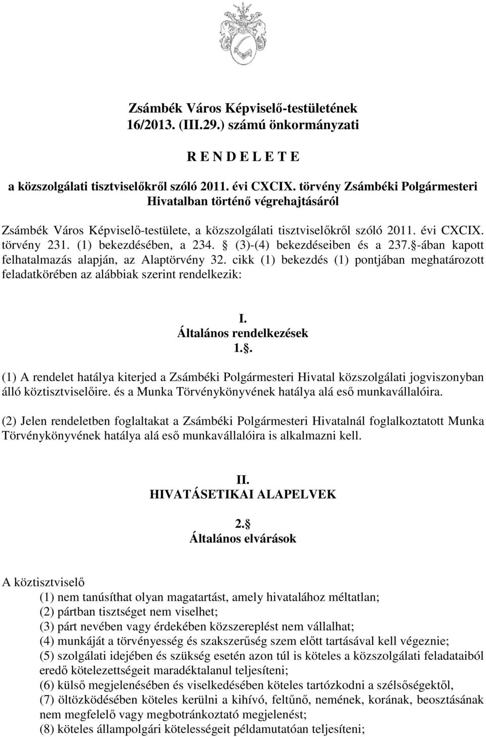 (3)-(4) bekezdéseiben és a 237. -ában kapott felhatalmazás alapján, az Alaptörvény 32. cikk (1) bekezdés (1) pontjában meghatározott feladatkörében az alábbiak szerint rendelkezik: I.