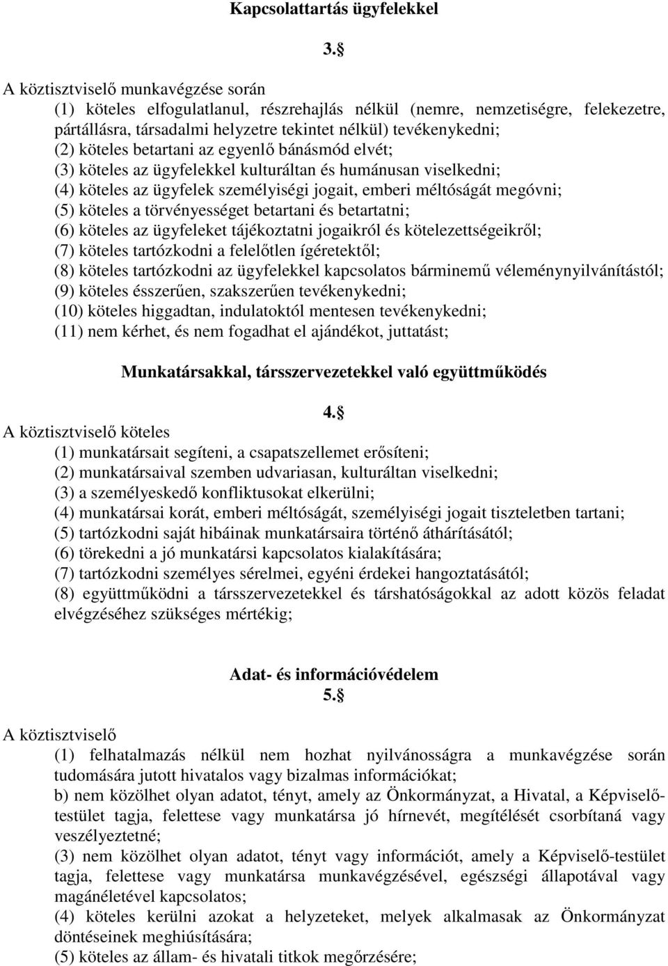 egyenlő bánásmód elvét; (3) köteles az ügyfelekkel kulturáltan és humánusan viselkedni; (4) köteles az ügyfelek személyiségi jogait, emberi méltóságát megóvni; (5) köteles a törvényességet betartani