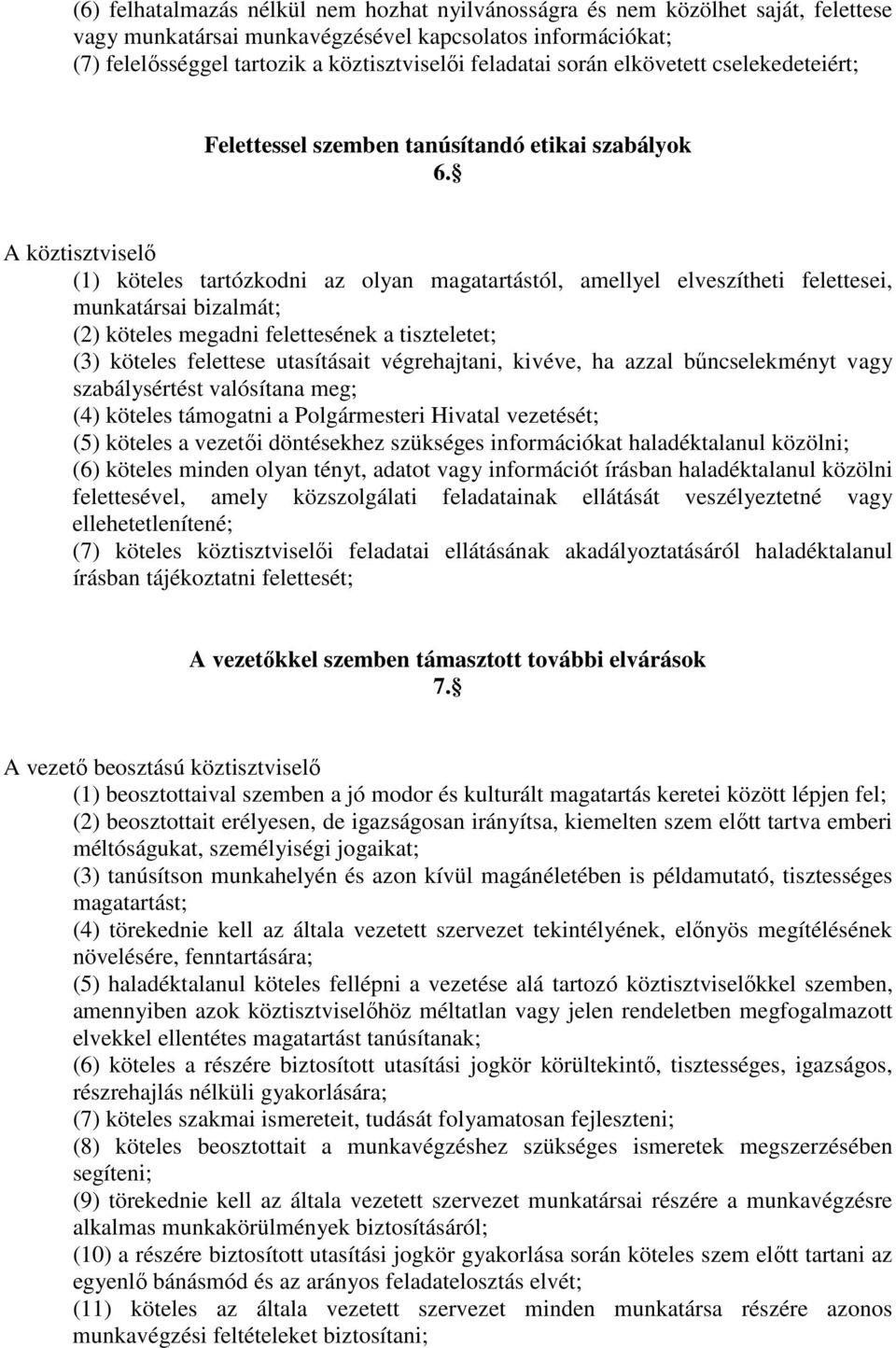 (1) köteles tartózkodni az olyan magatartástól, amellyel elveszítheti felettesei, munkatársai bizalmát; (2) köteles megadni felettesének a tiszteletet; (3) köteles felettese utasításait végrehajtani,