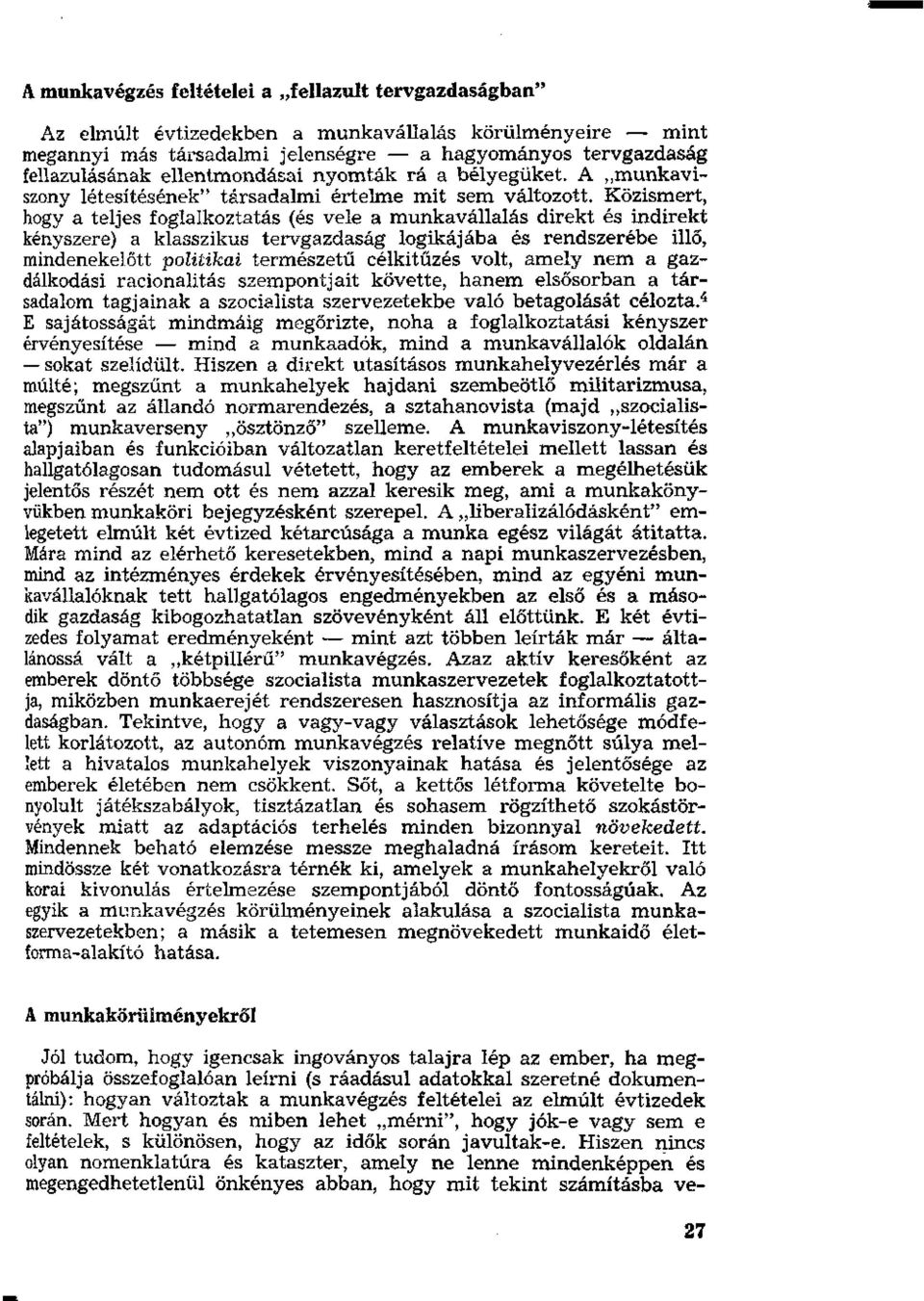 Közismert, hogy a teljes foglalkoztatás (és vele a munkavállalás direkt és indirekt kényszere) a klasszikus tervgazdaság logikájába és rendszerébe illő, mindenekelőtt politikai természetű célkitűzés