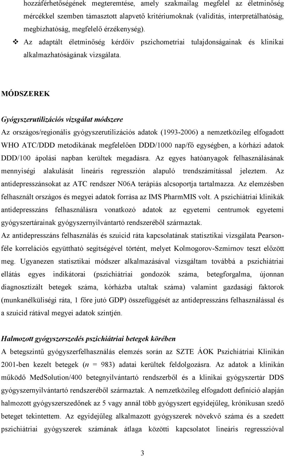 MÓDSZEREK Gyógyszerutilizációs vizsgálat módszere Az országos/regionális gyógyszerutilizációs adatok (1993-2006) a nemzetközileg elfogadott WHO ATC/DDD metodikának megfelelıen DDD/1000 nap/fı