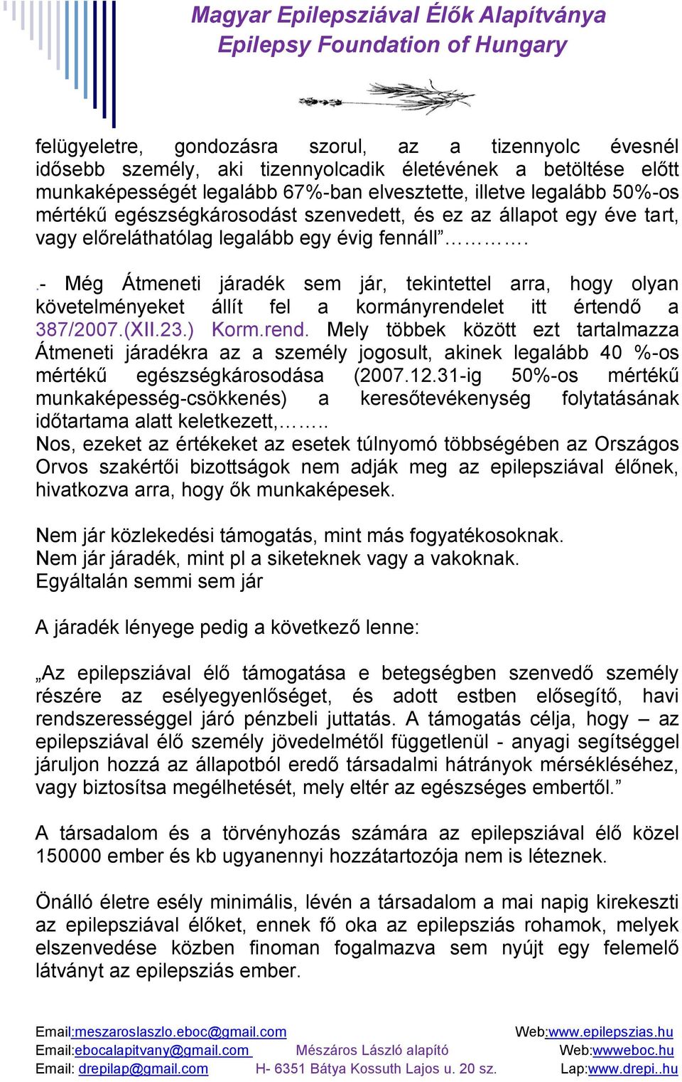 .- Még Átmeneti járadék sem jár, tekintettel arra, hogy olyan követelményeket állít fel a kormányrende