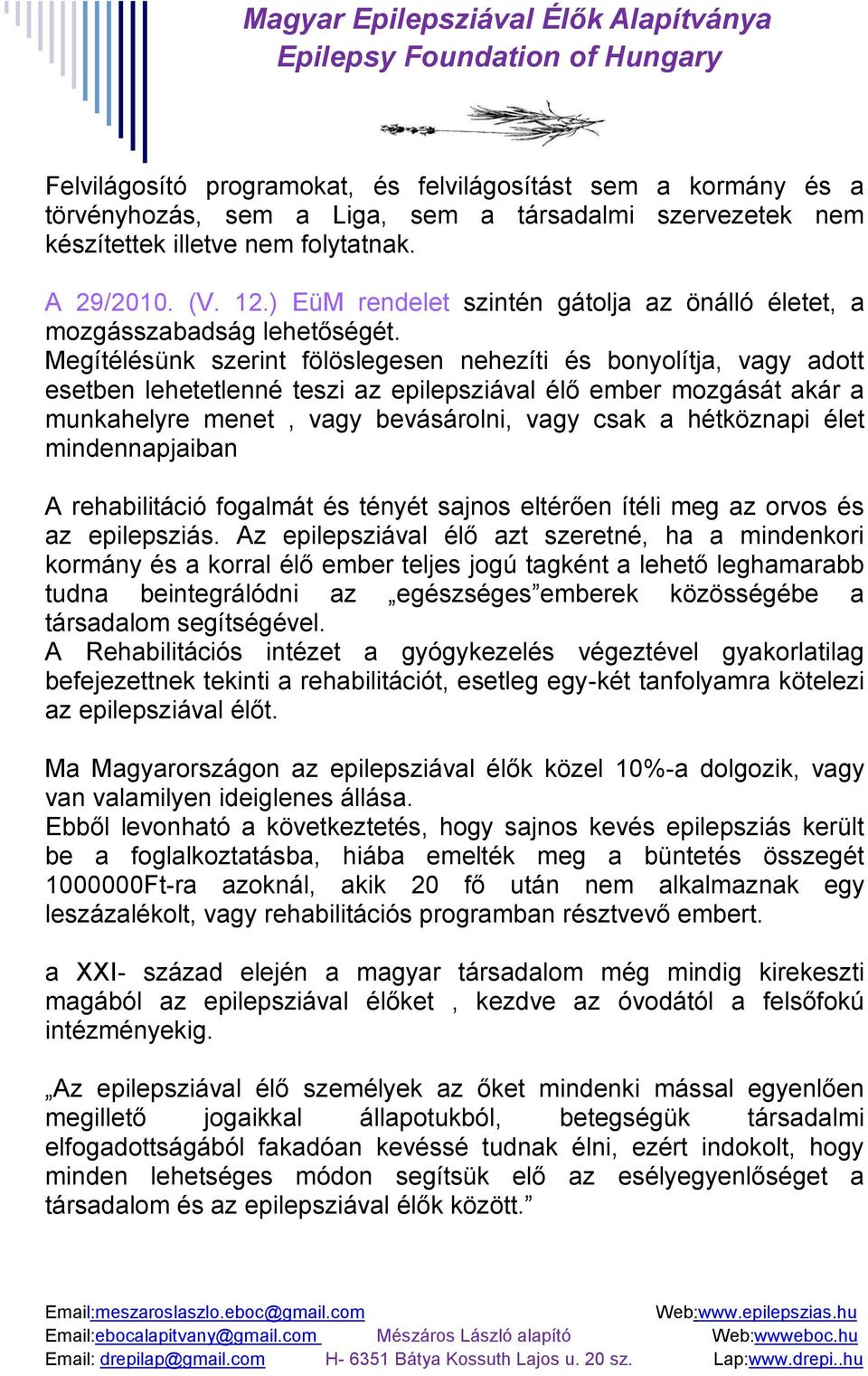 Megítélésünk szerint fölöslegesen nehezíti és bonyolítja, vagy adott esetben lehetetlenné teszi az epilepsziával élő ember mozgását akár a munkahelyre menet, vagy bevásárolni, vagy csak a hétköznapi