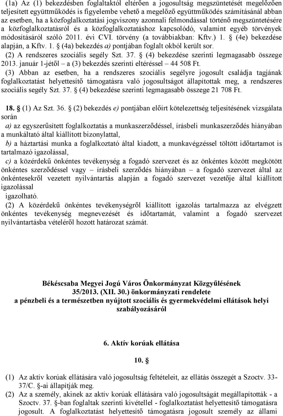 törvény (a továbbiakban: Kftv.) 1. (4e) bekezdése alapján, a Kftv. 1. (4a) bekezdés a) pontjában foglalt okból került sor. (2) A rendszeres szociális segély Szt. 37.