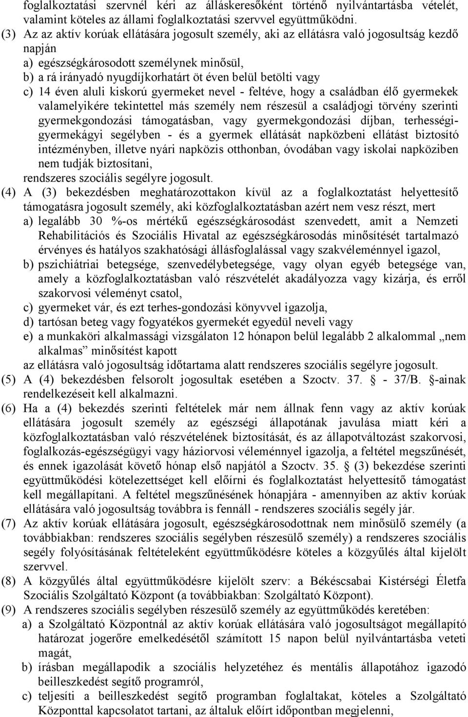 vagy c) 14 éven aluli kiskorú gyermeket nevel - feltéve, hogy a családban él gyermekek valamelyikére tekintettel más személy nem részesül a családjogi törvény szerinti gyermekgondozási támogatásban,