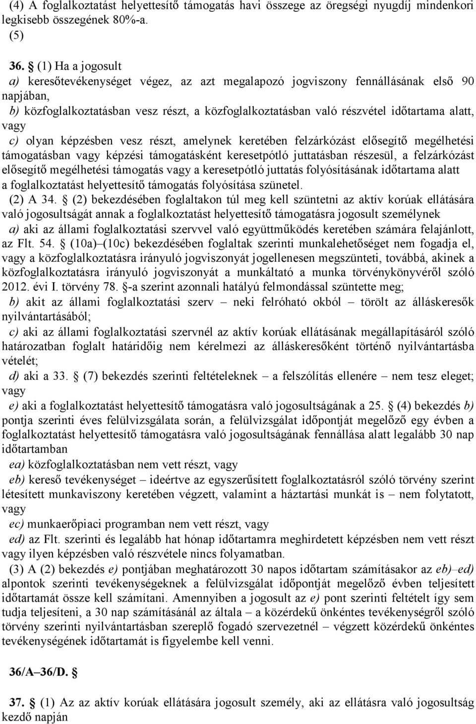 vagy c) olyan képzésben vesz részt, amelynek keretében felzárkózást el segít megélhetési támogatásban vagy képzési támogatásként keresetpótló juttatásban részesül, a felzárkózást el segít megélhetési