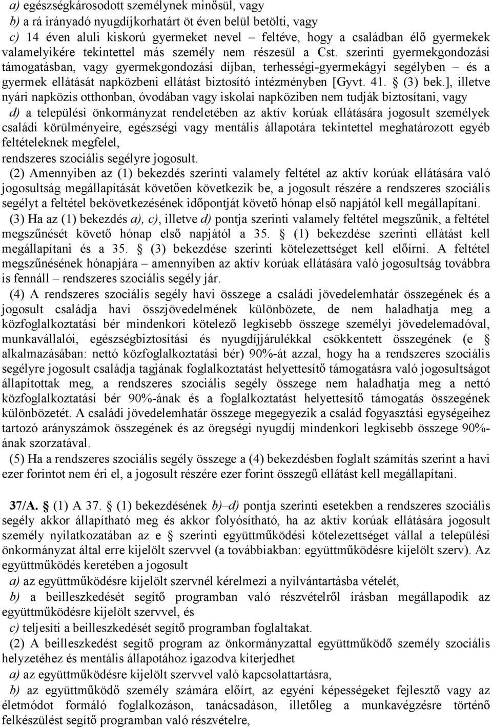 szerinti gyermekgondozási támogatásban, vagy gyermekgondozási díjban, terhességi-gyermekágyi segélyben és a gyermek ellátását napközbeni ellátást biztosító intézményben [Gyvt. 41. (3) bek.