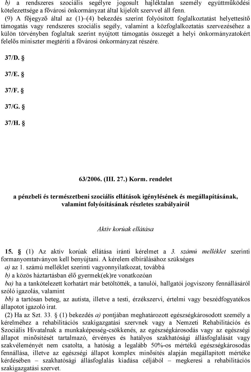 foglaltak szerint nyújtott támogatás összegét a helyi önkormányzatokért felel s miniszter megtéríti a f városi önkormányzat részére. 37/D. 37/E. 37/F. 37/G. 37/H. 63/2006. (III. 27.) Korm.