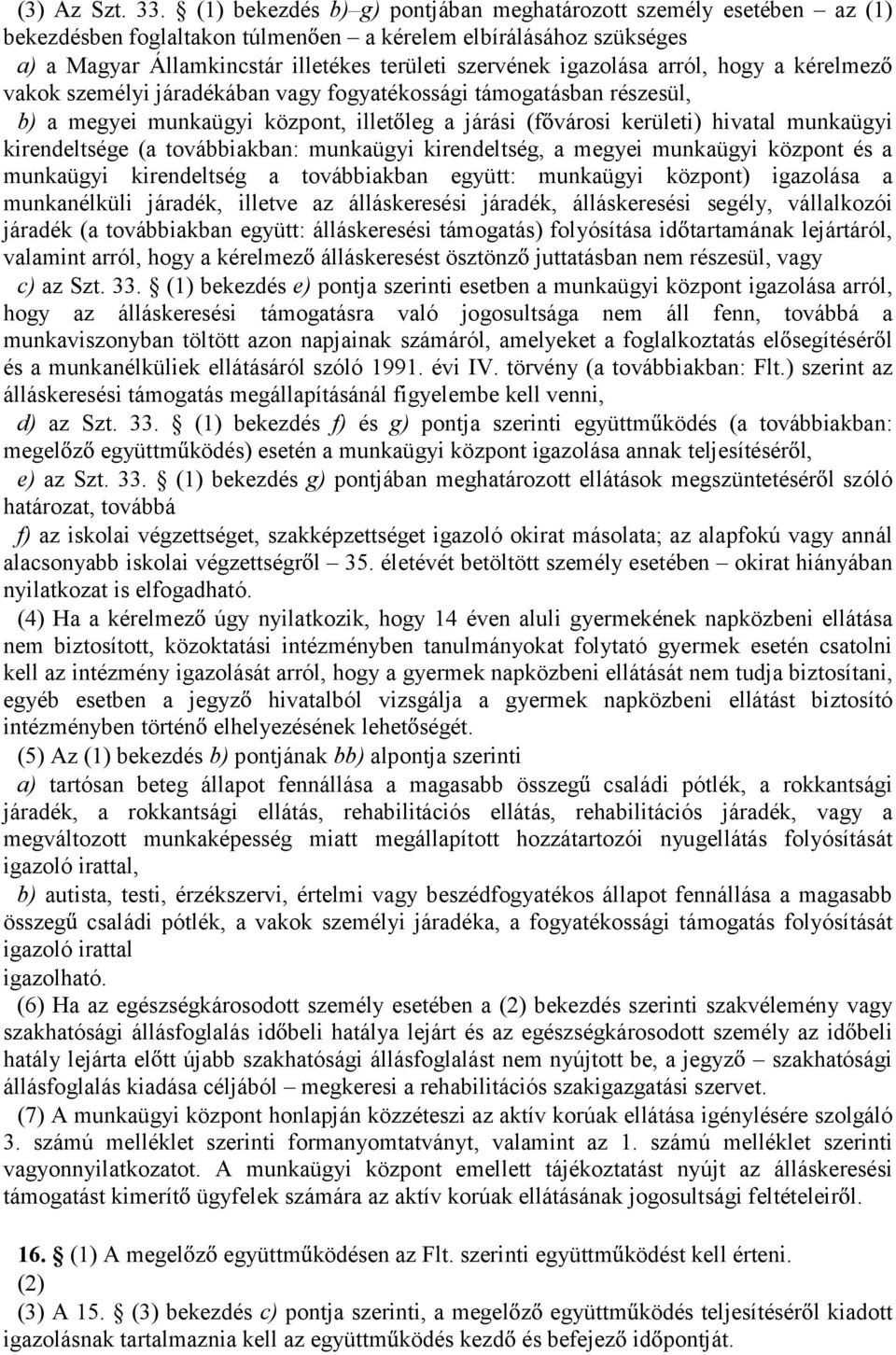 arról, hogy a kérelmez vakok személyi járadékában vagy fogyatékossági támogatásban részesül, b) a megyei munkaügyi központ, illet leg a járási (f városi kerületi) hivatal munkaügyi kirendeltsége (a