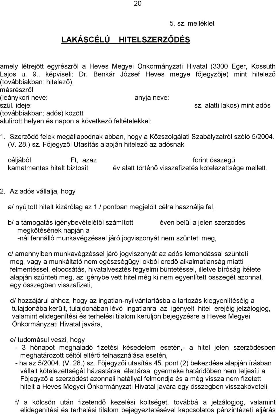 alatti lakos) mint adós (továbbiakban: adós) között alulírott helyen és napon a következő feltételekkel: 1. Szerződő felek megállapodnak abban, hogy a Közszolgálati Szabályzatról szóló 5/2004. (V. 28.