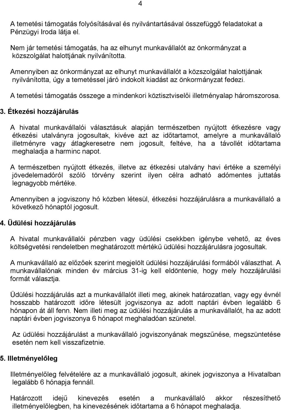 Amennyiben az önkormányzat az elhunyt munkavállalót a közszolgálat halottjának nyilvánította, úgy a temetéssel járó indokolt kiadást az önkormányzat fedezi.