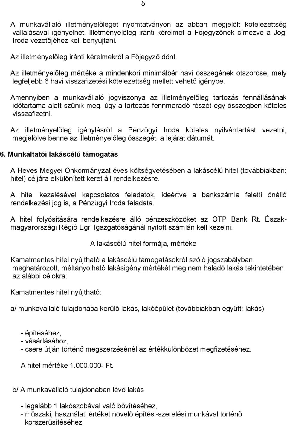 Az illetményelőleg mértéke a mindenkori minimálbér havi összegének ötszöröse, mely legfeljebb 6 havi visszafizetési kötelezettség mellett vehető igénybe.