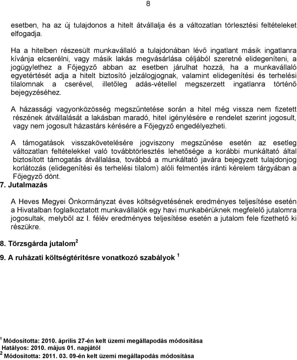 az esetben járulhat hozzá, ha a munkavállaló egyetértését adja a hitelt biztosító jelzálogjognak, valamint elidegenítési és terhelési tilalomnak a cserével, illetőleg adás-vétellel megszerzett