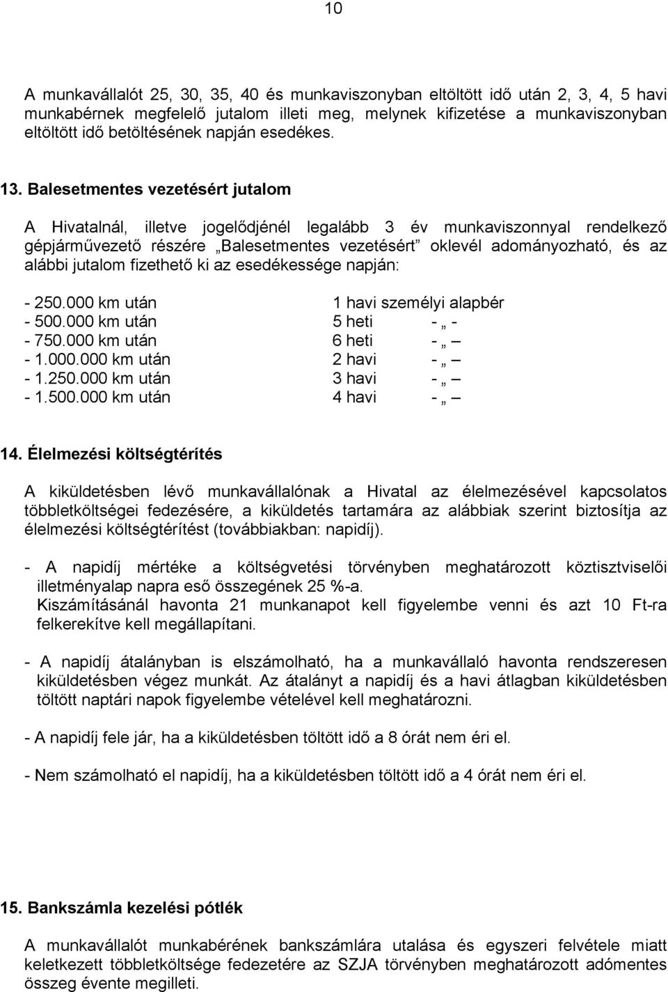 Balesetmentes vezetésért jutalom A Hivatalnál, illetve jogelődjénél legalább 3 év munkaviszonnyal rendelkező gépjárművezető részére Balesetmentes vezetésért oklevél adományozható, és az alábbi