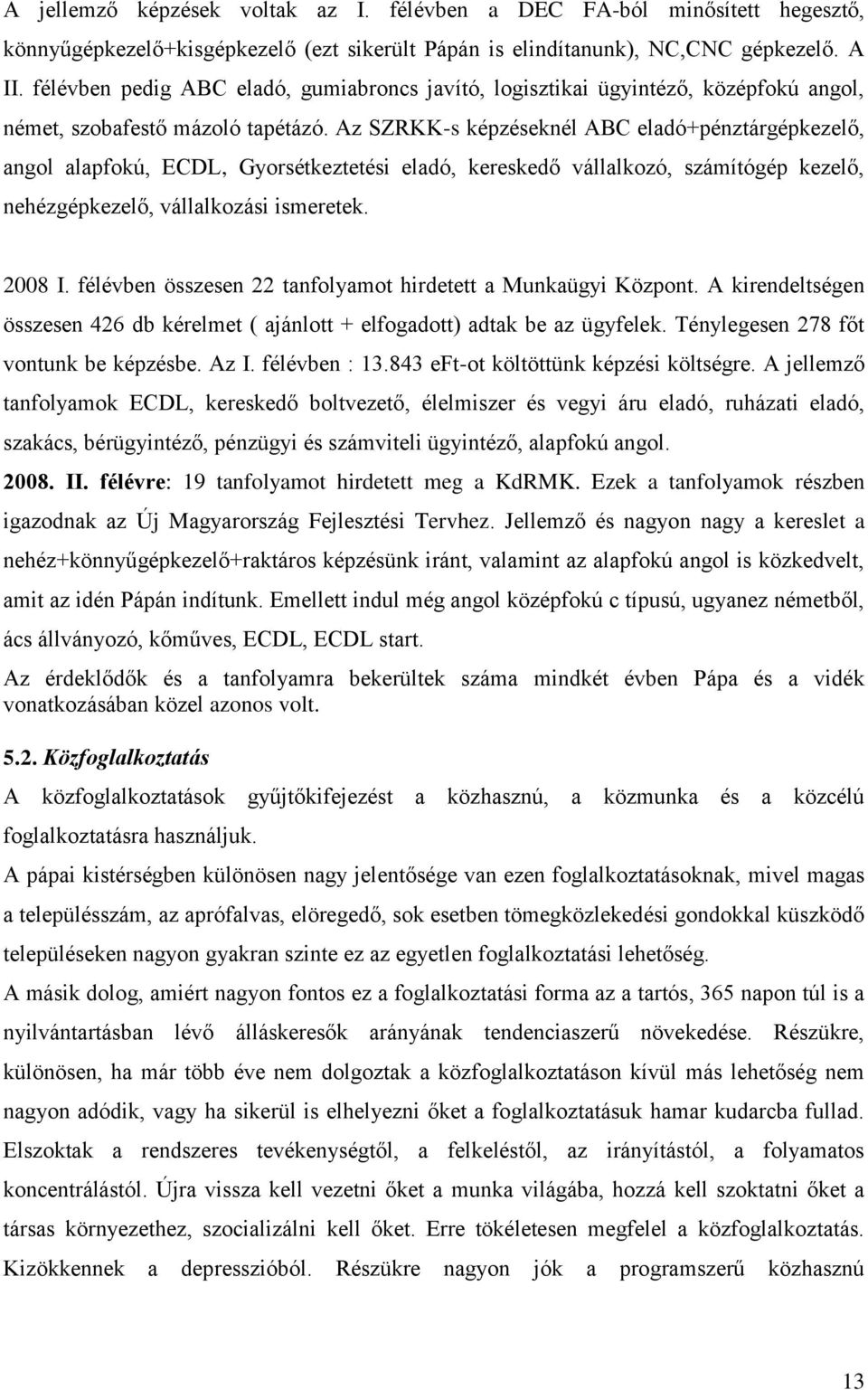 Az SZRKK-s képzéseknél ABC eladó+pénztárgépkezelő, angol alapfokú, ECDL, Gyorsétkeztetési eladó, kereskedő vállalkozó, számítógép kezelő, nehézgépkezelő, vállalkozási ismeretek. 2008 I.