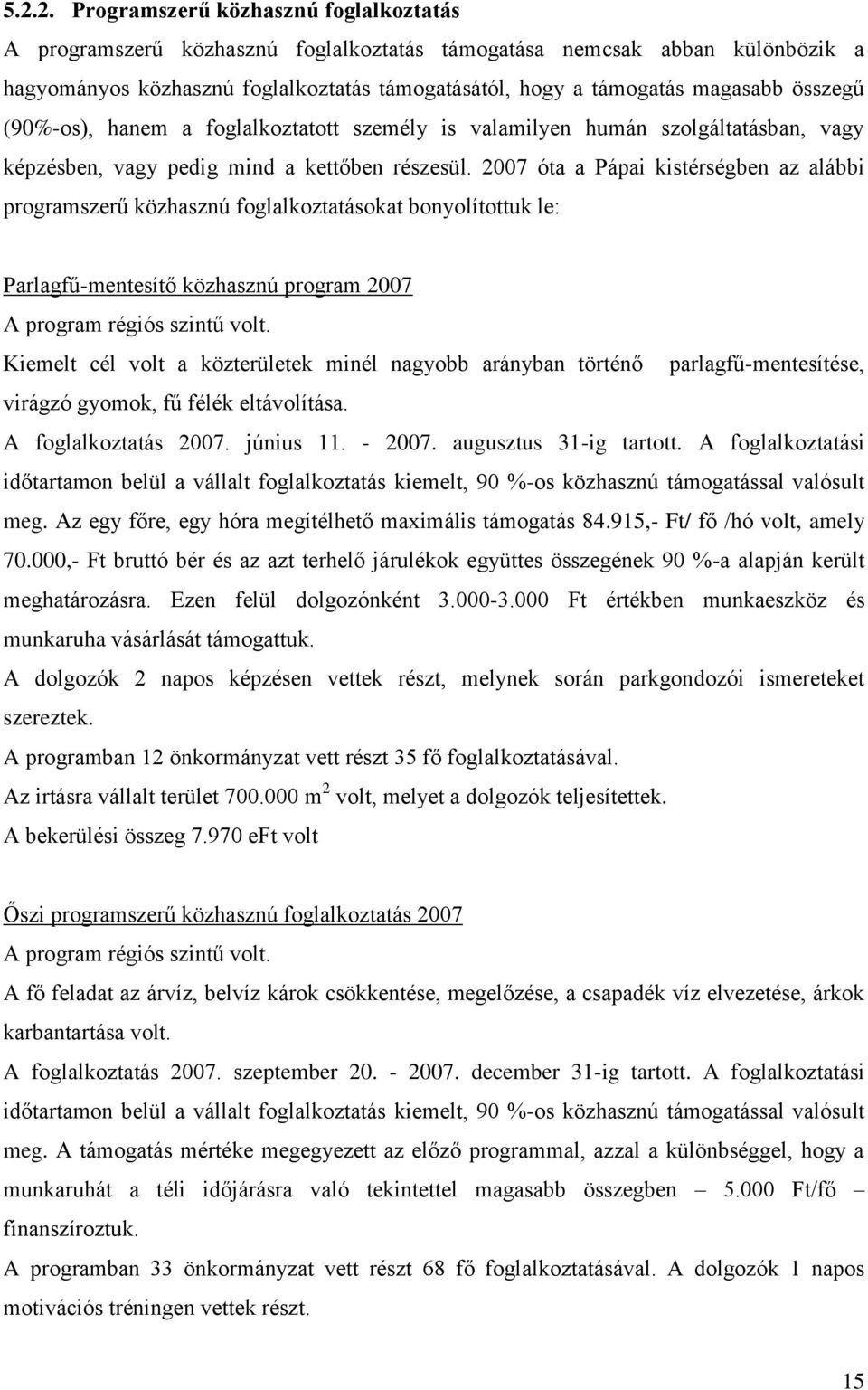 2007 óta a Pápai kistérségben az alábbi programszerű közhasznú foglalkoztatásokat bonyolítottuk le: Parlagfű-mentesítő közhasznú program 2007 A program régiós szintű volt.