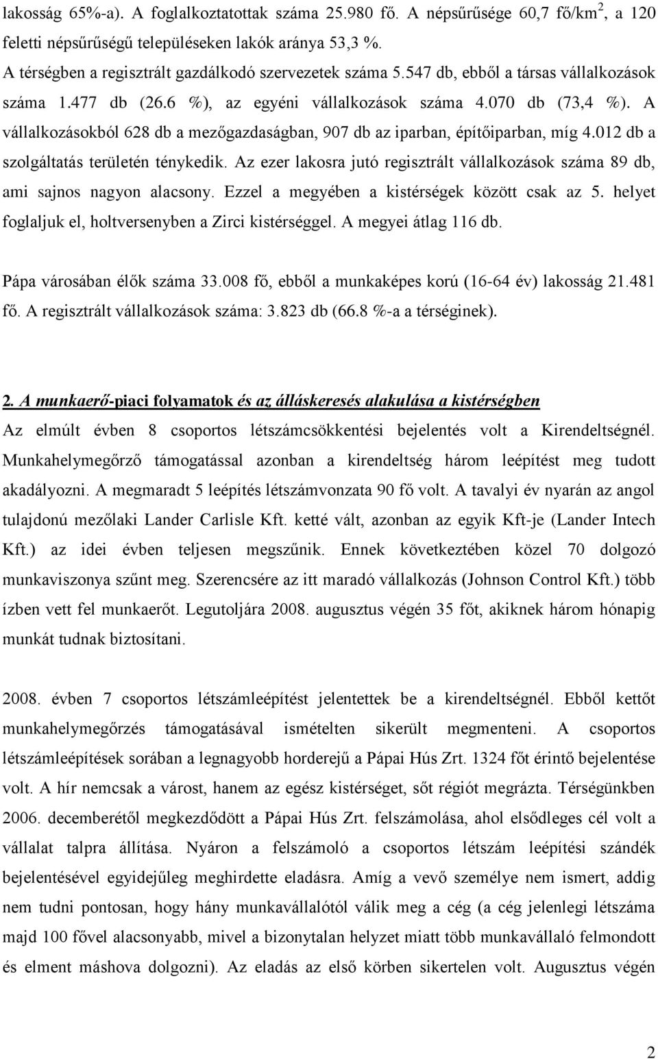 012 db a szolgáltatás területén ténykedik. Az ezer lakosra jutó regisztrált vállalkozások száma 89 db, ami sajnos nagyon alacsony. Ezzel a megyében a kistérségek között csak az 5.