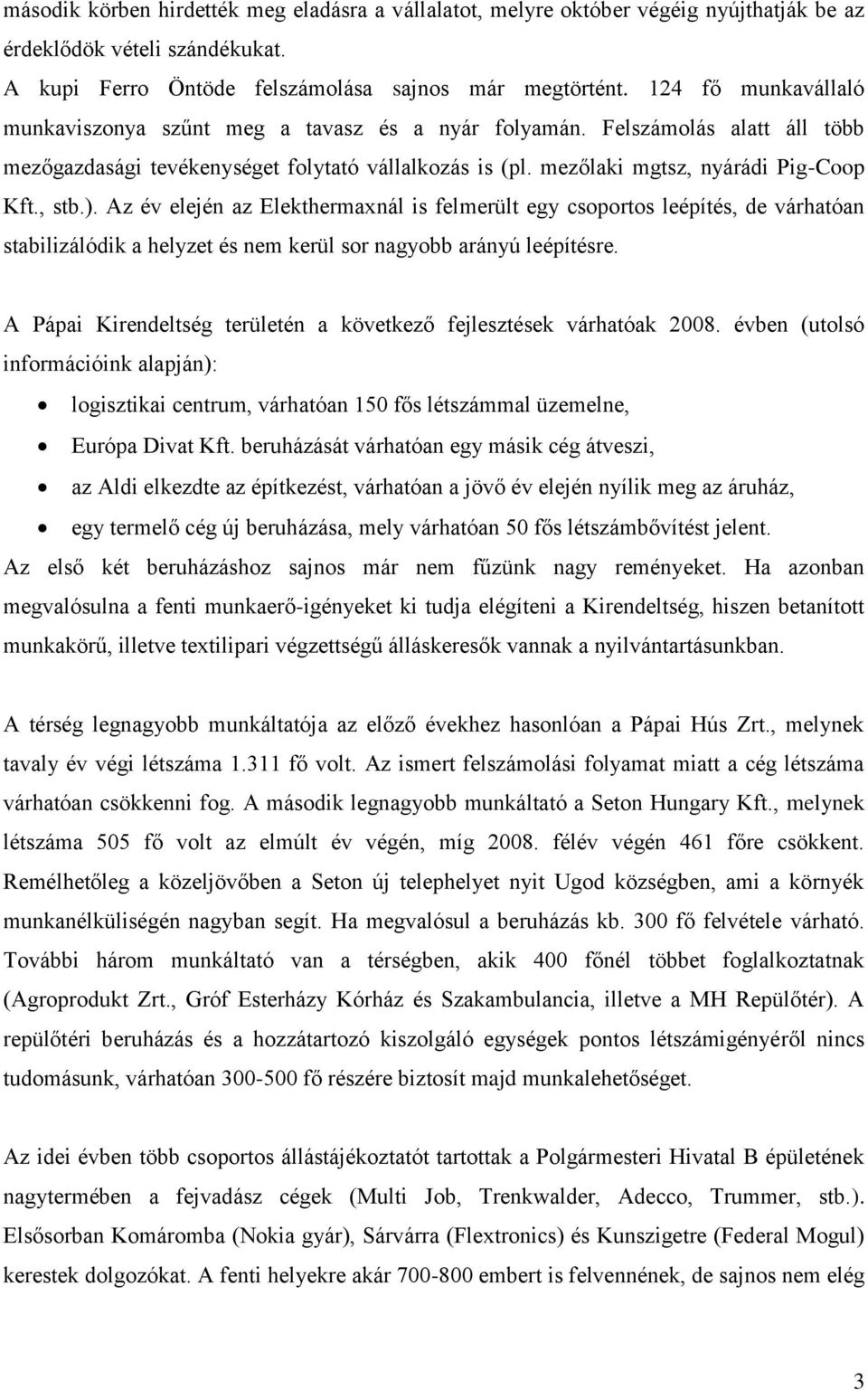 ). Az év elején az Elekthermaxnál is felmerült egy csoportos leépítés, de várhatóan stabilizálódik a helyzet és nem kerül sor nagyobb arányú leépítésre.