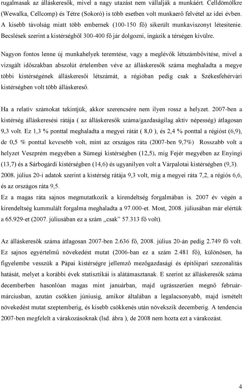 Nagyon fontos lenne új munkahelyek teremtése, vagy a meglévők létszámbővítése, mivel a vizsgált időszakban abszolút értelemben véve az álláskeresők száma meghaladta a megye többi kistérségének