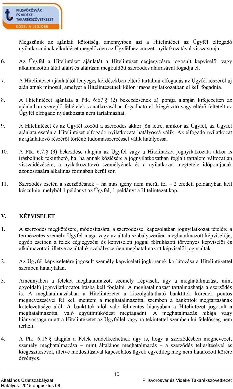 A Hitelintézet ajánlatától lényeges kérdésekben eltérő tartalmú elfogadás az Ügyfél részéről új ajánlatnak minősül, amelyet a Hitelintézetnek külön írásos nyilatkozatban el kell fogadnia. 8.