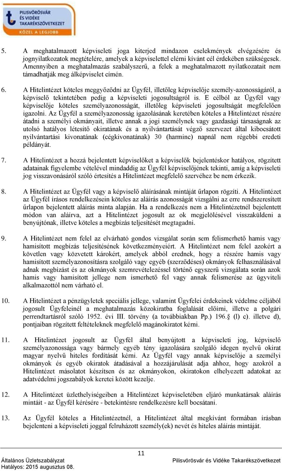 A Hitelintézet köteles meggyőződni az Ügyfél, illetőleg képviselője személy-azonosságáról, a képviselő tekintetében pedig a képviseleti jogosultságról is.