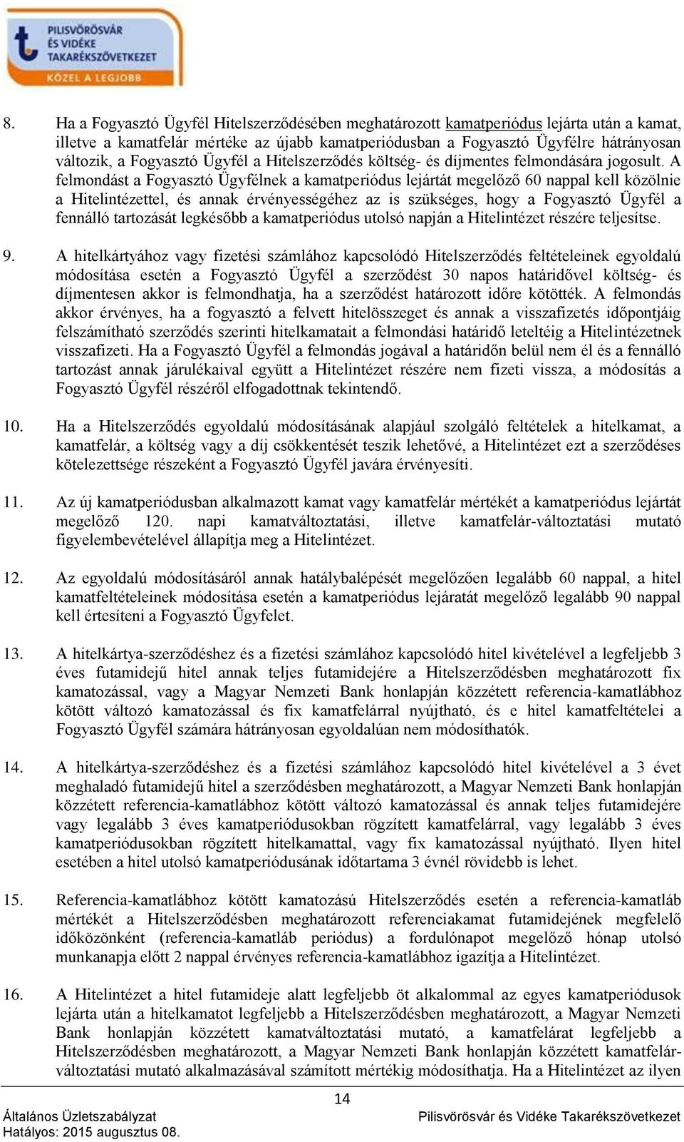 A felmondást a Fogyasztó Ügyfélnek a kamatperiódus lejártát megelőző 60 nappal kell közölnie a Hitelintézettel, és annak érvényességéhez az is szükséges, hogy a Fogyasztó Ügyfél a fennálló tartozását