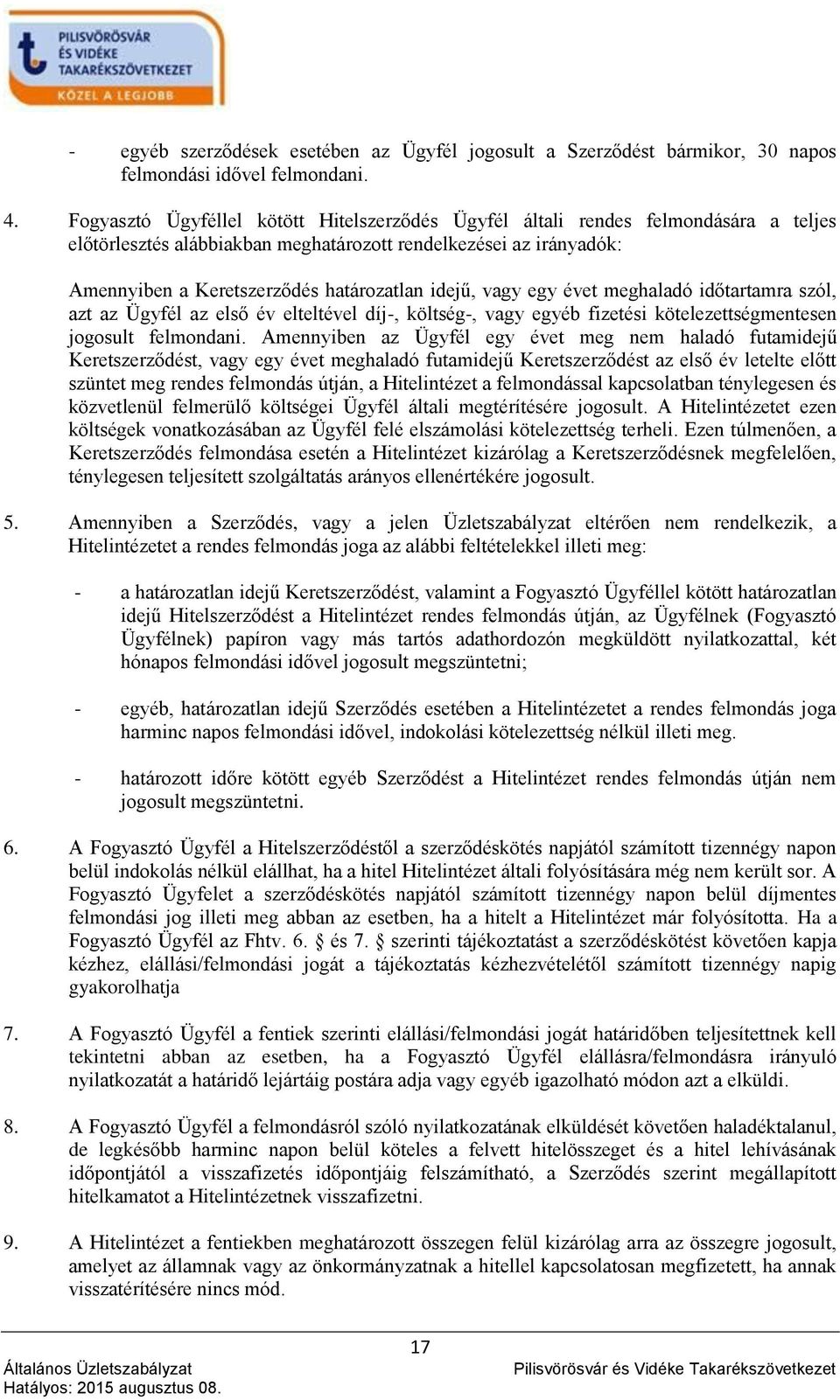 idejű, vagy egy évet meghaladó időtartamra szól, azt az Ügyfél az első év elteltével díj-, költség-, vagy egyéb fizetési kötelezettségmentesen jogosult felmondani.