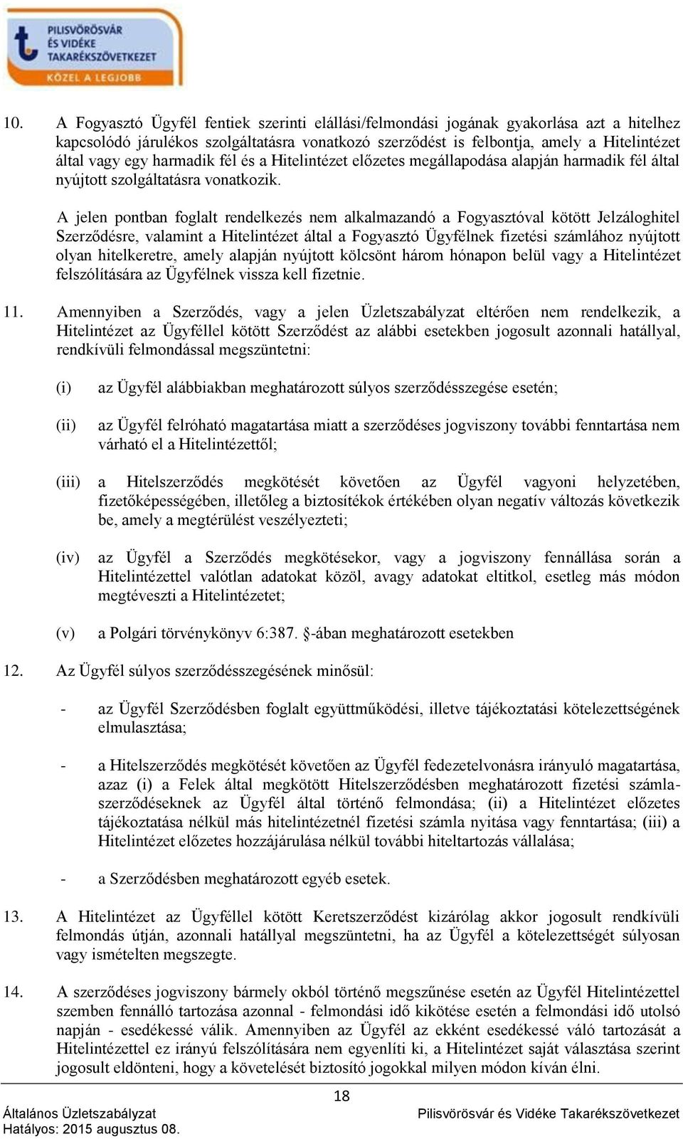 A jelen pontban foglalt rendelkezés nem alkalmazandó a Fogyasztóval kötött Jelzáloghitel Szerződésre, valamint a Hitelintézet által a Fogyasztó Ügyfélnek fizetési számlához nyújtott olyan