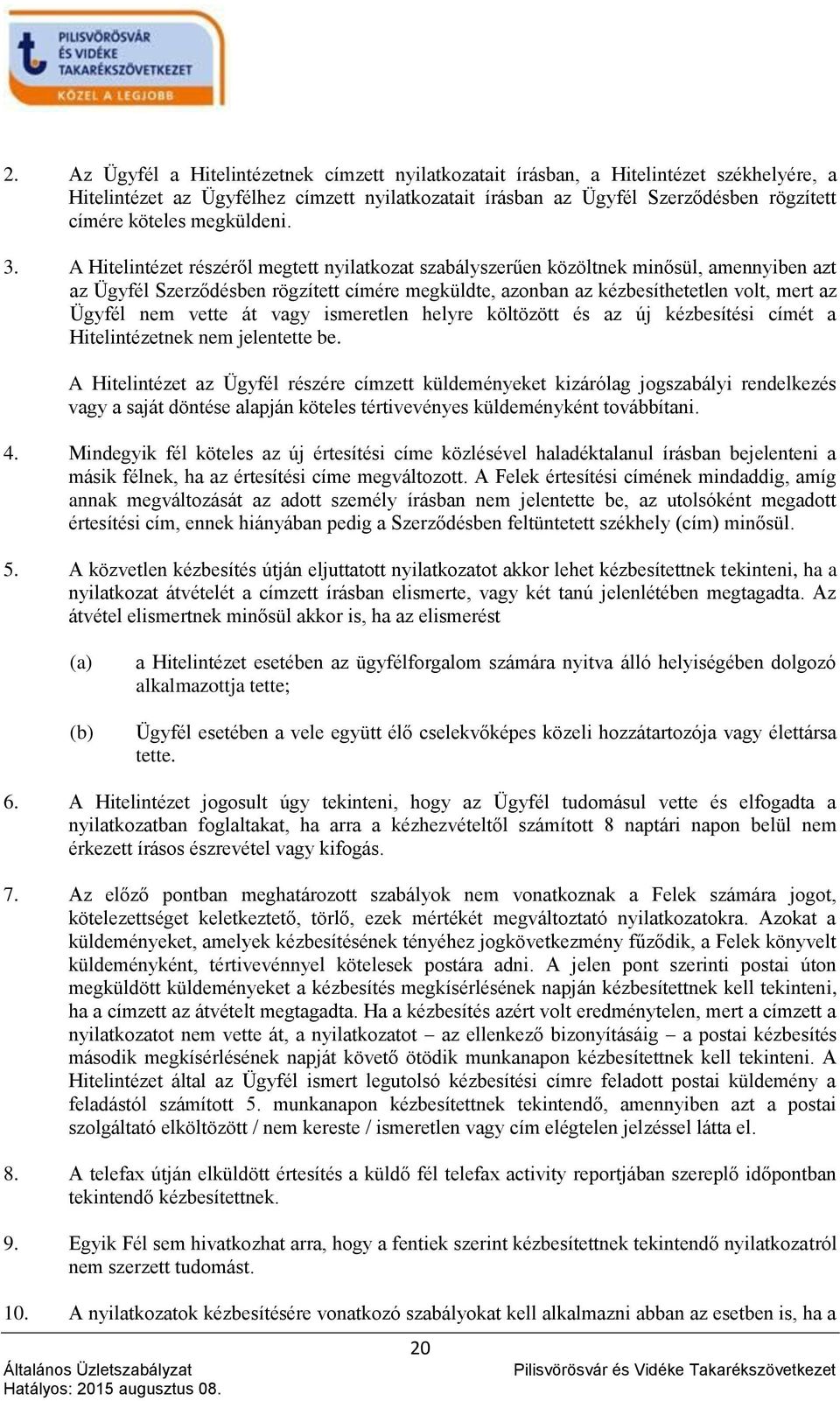 A Hitelintézet részéről megtett nyilatkozat szabályszerűen közöltnek minősül, amennyiben azt az Ügyfél Szerződésben rögzített címére megküldte, azonban az kézbesíthetetlen volt, mert az Ügyfél nem