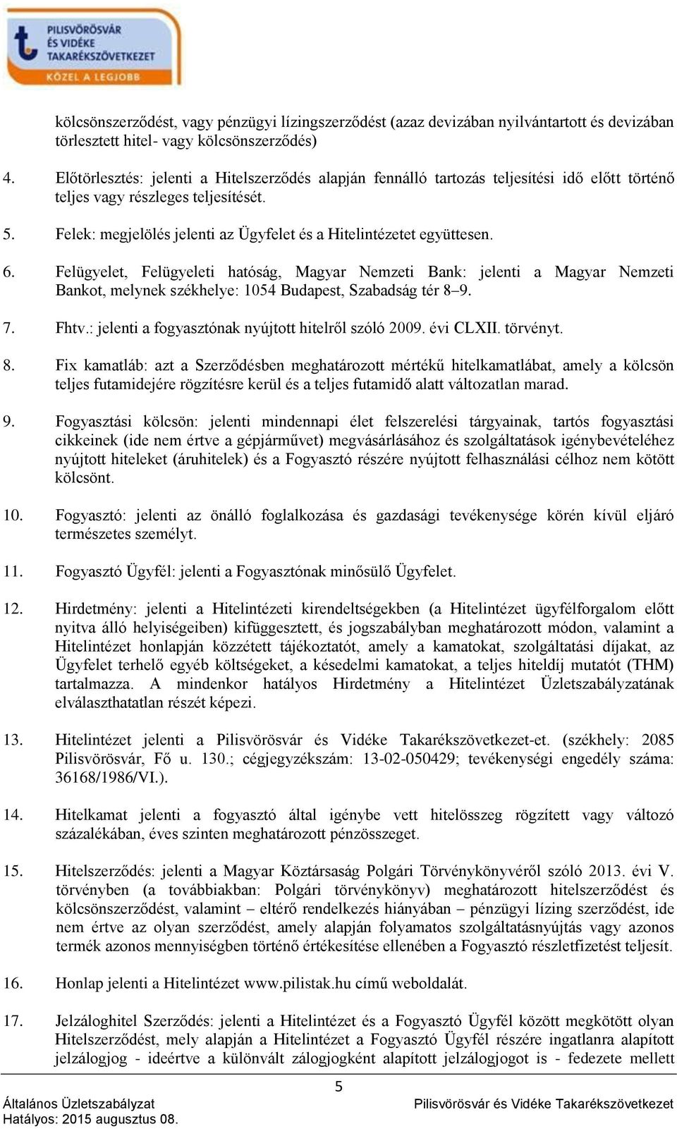 Felek: megjelölés jelenti az Ügyfelet és a Hitelintézetet együttesen. 6.