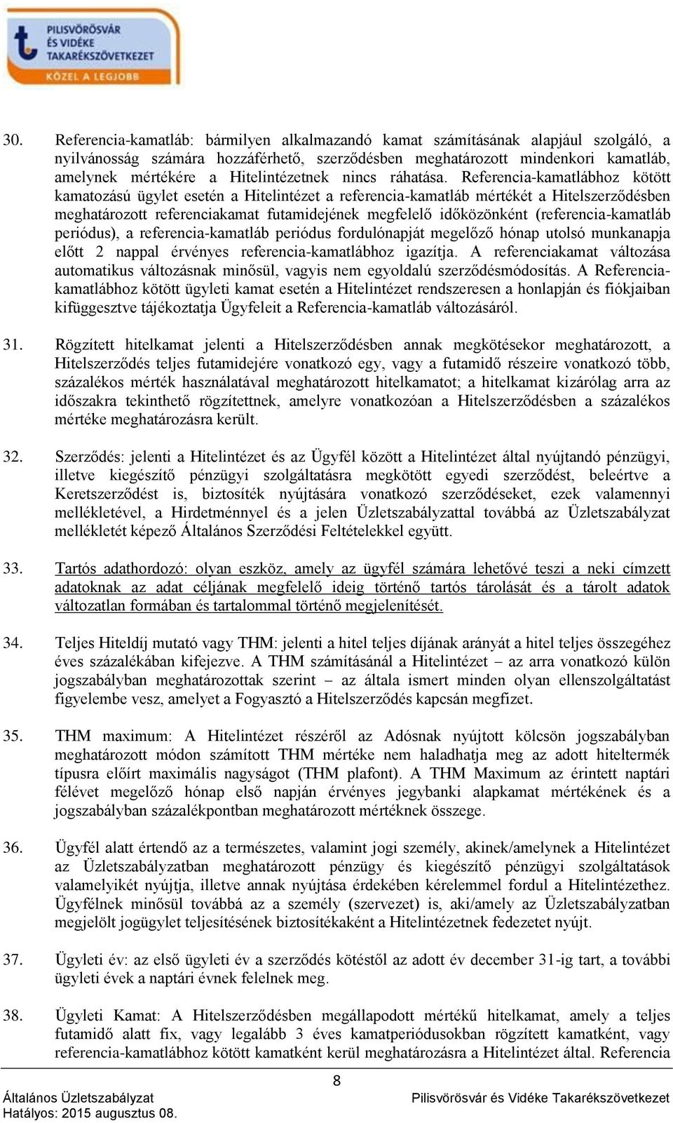 Referencia-kamatlábhoz kötött kamatozású ügylet esetén a Hitelintézet a referencia-kamatláb mértékét a Hitelszerződésben meghatározott referenciakamat futamidejének megfelelő időközönként