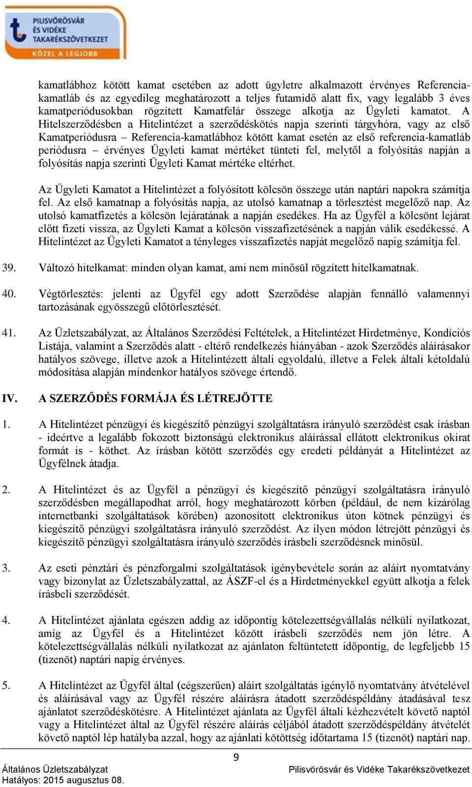 A Hitelszerződésben a Hitelintézet a szerződéskötés napja szerinti tárgyhóra, vagy az első Kamatperiódusra Referencia-kamatlábhoz kötött kamat esetén az első referencia-kamatláb periódusra érvényes