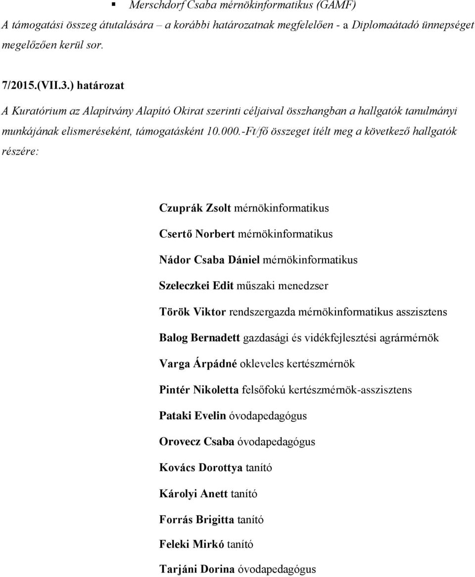 -Ft/fő összeget ítélt meg a következő hallgatók részére: Czuprák Zsolt mérnökinformatikus Csertő Norbert mérnökinformatikus Nádor Csaba Dániel mérnökinformatikus Szeleczkei Edit műszaki menedzser