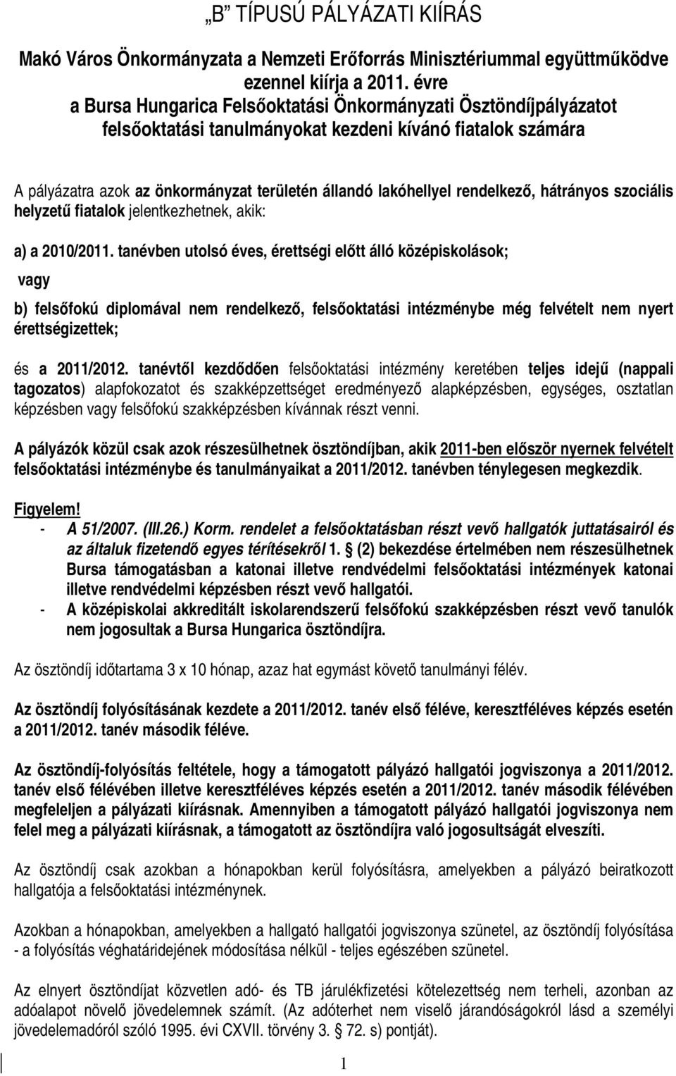 rendelkezı, hátrányos szociális helyzető fiatalok jelentkezhetnek, akik: a) a 2010/2011.